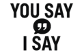 You Say I Say